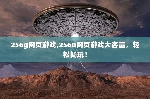 256G设备适配网页游戏全攻略，爆款类型盘点+流畅运行实战技巧