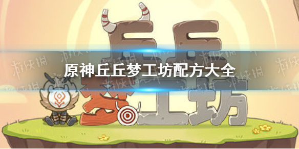 原神丘丘梦工坊怎么玩？全配方汇总拿满奖励保姆级攻略